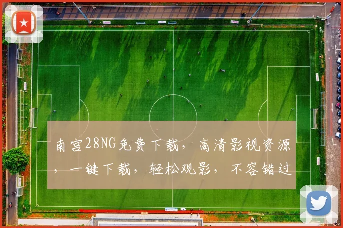 南宫28NG免费下载，高清影视资源，一键下载，轻松观影，不容错过